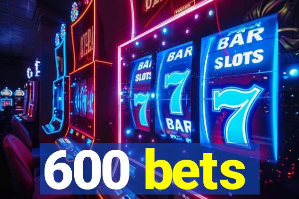 600 bets